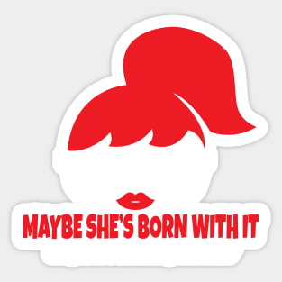 Maybe She's Born With It Sticker